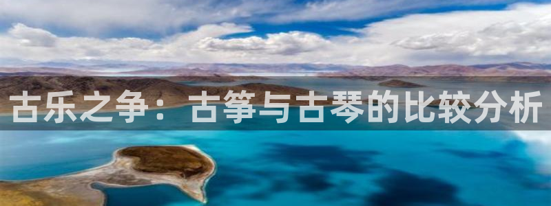 凯发平台k8：古乐之争：古筝与古琴的比较分析