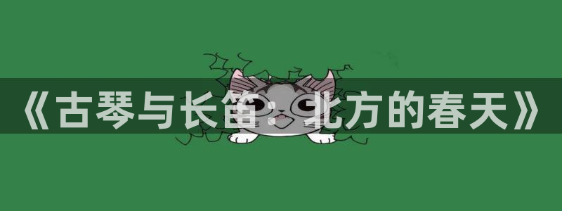 凯发app可信吗：《古琴与长笛：北方的春天》